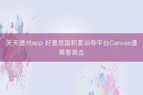 天天德州app 好意思国积累训导平台Canvas遭黑客袭击