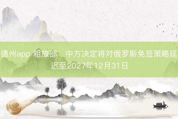 德州app 粗放部：中方决定将对俄罗斯免签策略延迟至2027年12月31日