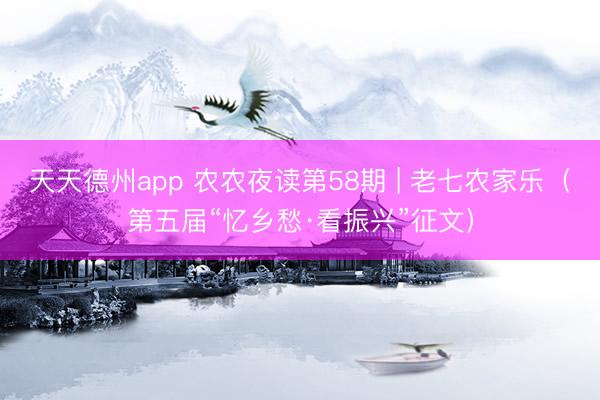 天天德州app 农农夜读第58期 | 老七农家乐（第五届“忆乡愁·看振兴”征文）
