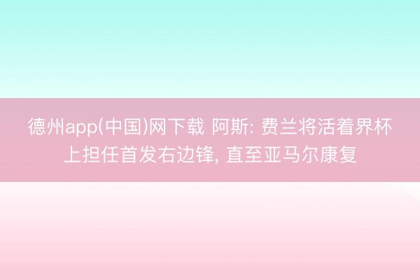 德州app(中国)网下载 阿斯: 费兰将活着界杯上担任首发右边锋， 直至亚马尔康复