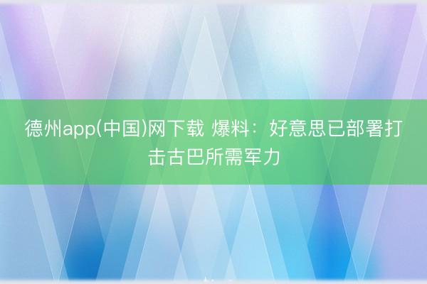 德州app(中国)网下载 爆料：好意思已部署打击古巴所需军力