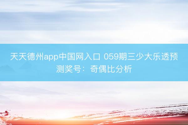 天天德州app中国网入口 059期三少大乐透预测奖号：奇偶比分析