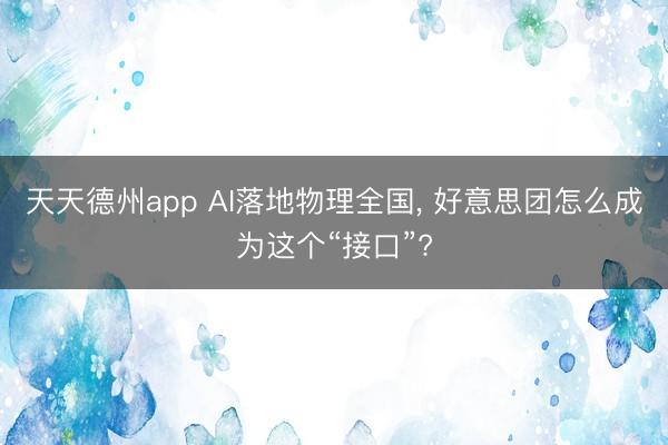 天天德州app AI落地物理全国， 好意思团怎么成为这个“接口”?