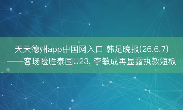 天天德州app中国网入口 韩足晚报(26.6.7)——客场险