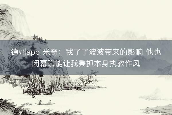 德州app 米奇：我了了波波带来的影响 他也闭幕赋能让我秉抓本身执教作风